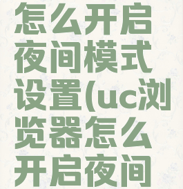 uc浏览器怎么开启夜间模式设置(uc浏览器怎么开启夜间模式设置)