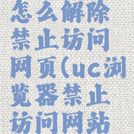 uc浏览器怎么解除禁止访问网页(uc浏览器禁止访问网站怎样取消)