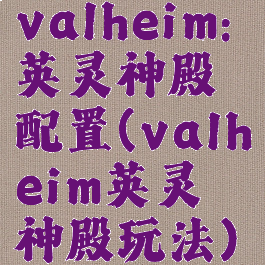 valheim:英灵神殿配置(valheim英灵神殿玩法)