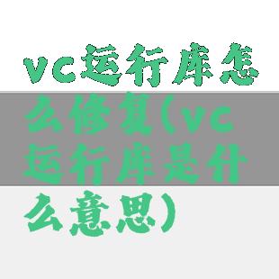 vc运行库怎么修复(vc运行库是什么意思)