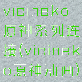 vicineko原神系列连接(vicineko原神动画)