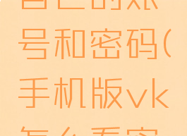 vk怎么看自己的账号和密码(手机版vk怎么看密码)