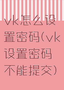 vk怎么设置密码(vk设置密码不能提交)