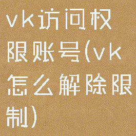 vk访问权限账号(vk怎么解除限制)