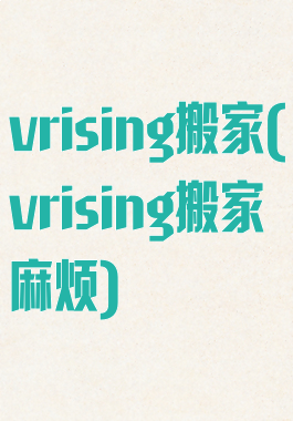 vrising搬家(vrising搬家麻烦)