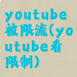 youtube被限流(youtube看限制)