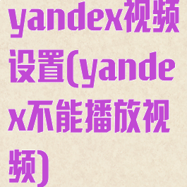 yandex视频设置(yandex不能播放视频)