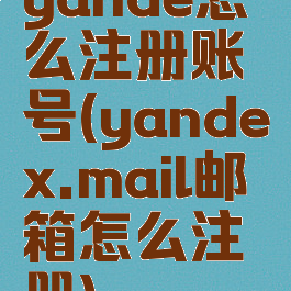 yande怎么注册账号(yandex.mail邮箱怎么注册)