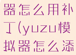 yuzu模拟器怎么用补丁(yuzu模拟器怎么添加mod)