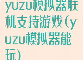 yuzu模拟器联机支持游戏(yuzu模拟器能玩)
