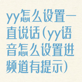 yy怎么设置一直说话(yy语音怎么设置进频道有提示)