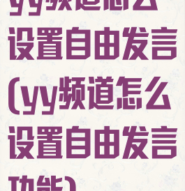 yy频道怎么设置自由发言(yy频道怎么设置自由发言功能)